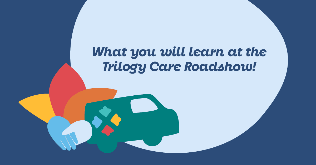 Illustration of a van, leaves, and a hand with text: "What you will learn at the Trilogy Care Roadshow!" on a blue background.